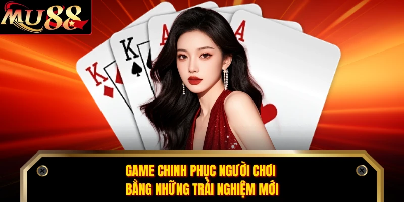 Game chinh phục người chơi bằng những trải nghiệm mới