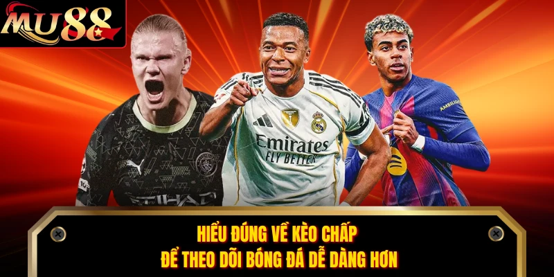 Hiểu đúng về kèo chấp để theo dõi bóng đá dễ dàng hơn
