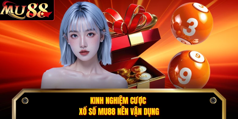 Kinh nghiệm cược xổ số MU88 nên vận dụng