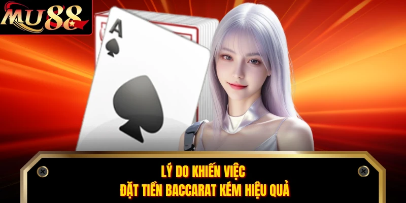 Lý do khiến việc đặt tiền Baccarat kém hiệu quả