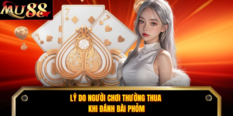 Lý do người chơi thường thua khi đánh bài Phỏm