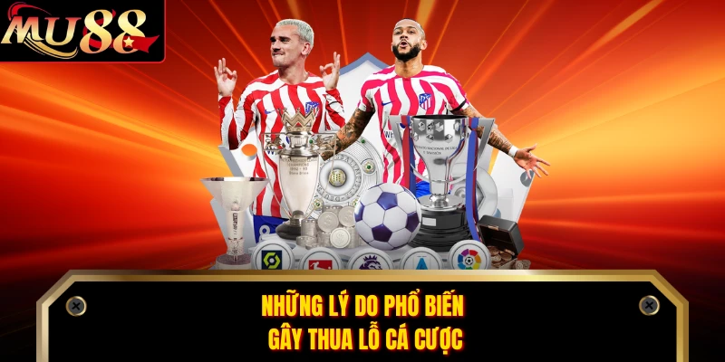 Những lý do phổ biến gây thua lỗ cá cược