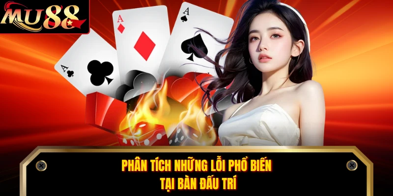 Phân tích những lỗi phổ biến tại bàn đấu trí