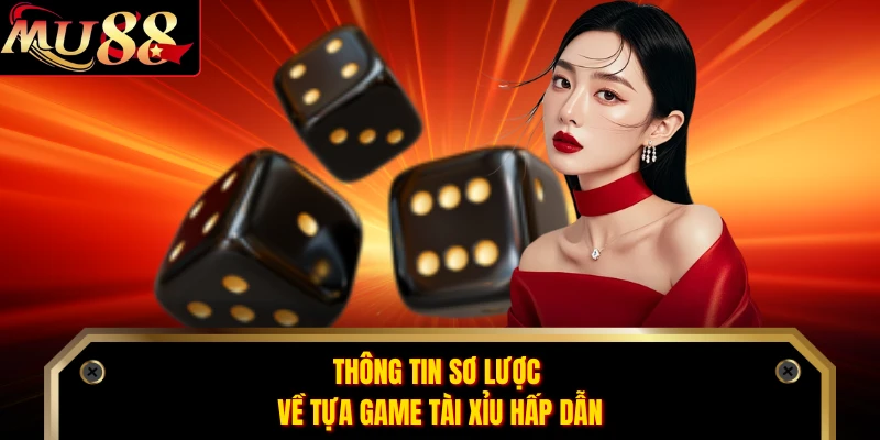 Thông tin sơ lược về tựa game tài xỉu hấp dẫn