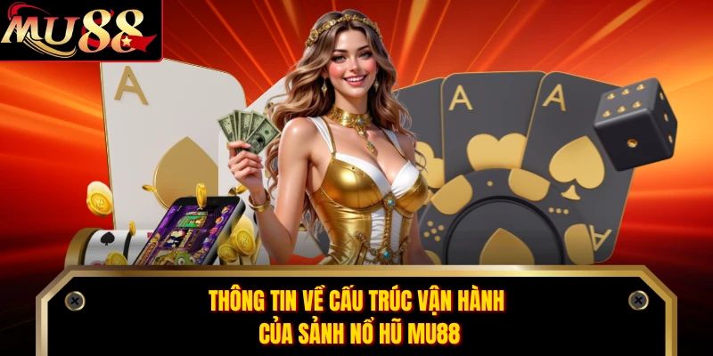Thông tin về cấu trúc vận hành của sảnh nổ hũ MU88